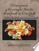 libro El Emigrante Y Los Arreglos Florales Triunfando En New York